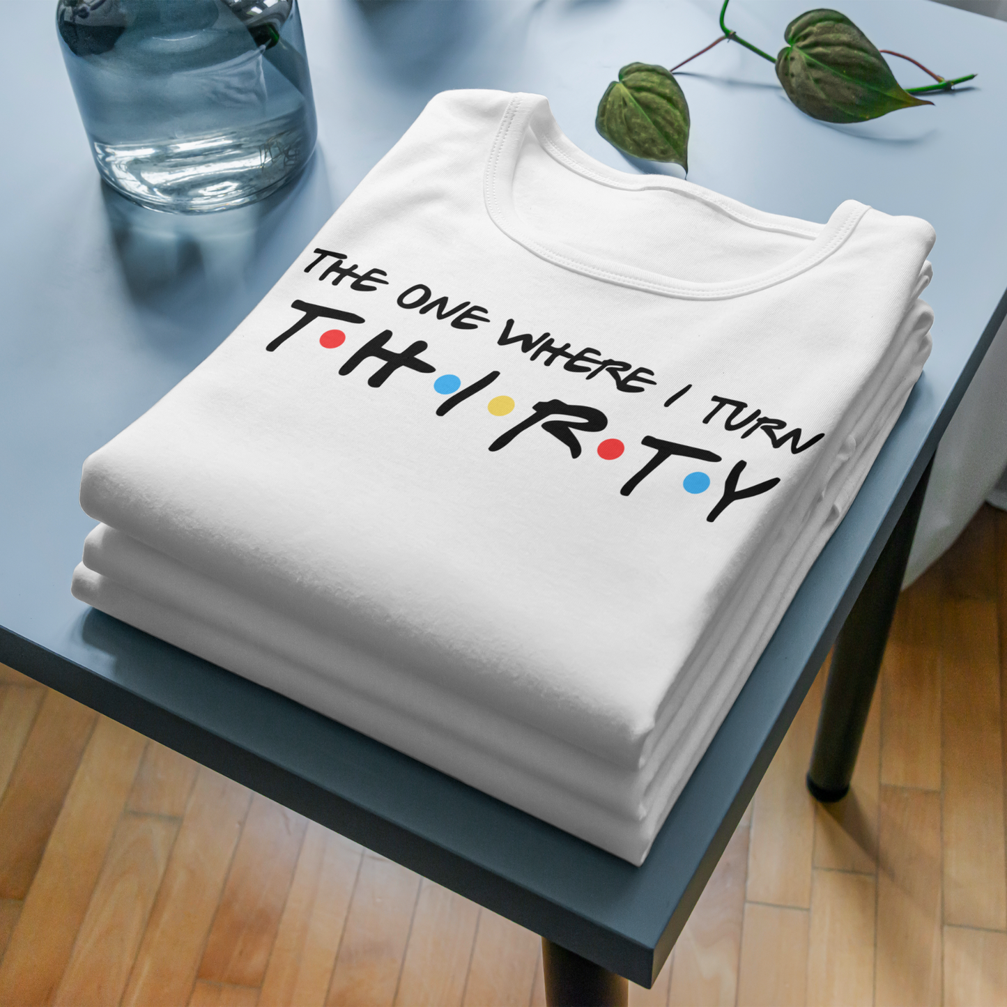 The One Where I Turn Thirty  T Shirt